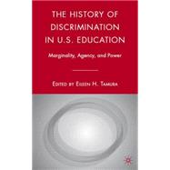 The History of Discrimination in U.S. Education Marginality, Agency, and Power by Tamura, Eileen H., 9780230600430