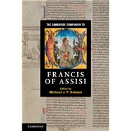 The Cambridge Companion to Francis of Assisi by Edited by Michael J. P. Robson, 9780521760430