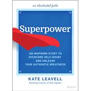 Superpower An Inspiring Story to Overcome Self-Doubt and Unleash Your Authentic Greatness by Leavell, Kate, 9781119890430
