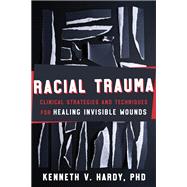 Racial Trauma Clinical Strategies and Techniques for Healing Invisible Wounds by Hardy, Kenneth V., 9781324030430