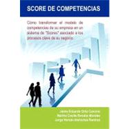 Score de Competencias: Cmo Transformar El Modelo De Competencias De Su Empresa En Un Sistema De 