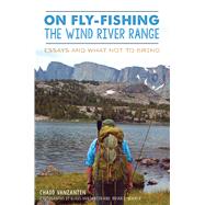 On Fly-fishing the Wind River Range by Vanzanten, Chadd; Vanzanten, Klaus; Schiele, Brian L., 9781467140430