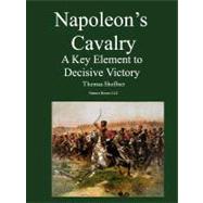 Napoleon's Cavalry: A Key Element to Decisive Victory by Shoffner, Thomas, 9781608880430