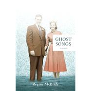 Ghost Songs A Memoir by McBride, Regina, 9781941040430