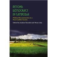 Beyond Democracy in Cambodia: Political Reconstruction in a Post-conflict Society by Ojendal, Joakim; Lilja, Mona, 9788776940430