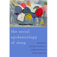 The Social Epidemiology of Sleep by Duncan, Dustin T.; Kawachi, Ichiro; Redline, Susan, 9780190930431