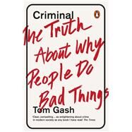 Criminal The Truth About Why People Do Bad Things by Gash, Tom, 9780241960431