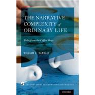 The Narrative Complexity of Ordinary Life Tales from the Coffee Shop by Randall, William L., 9780199930432