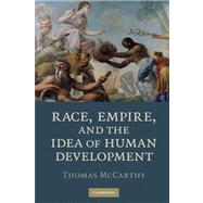 Race, Empire, and the Idea of Human Development by Thomas McCarthy, 9780521740432