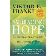 Embracing Hope On Freedom, Responsibility & the Meaning of Life by Frankl, Viktor E.; Vesely-Frankl, Alexander, 9780807020432