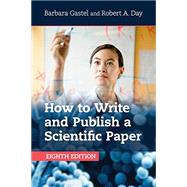 How to Write and Publish a Scientific Paper by Gastel, Barbara; Day, Robert A., 9781316640432