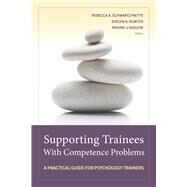 Supporting Trainees With Competence Problems A Practical Guide for Psychology Trainers by Schwartz-Mette, Rebecca A.; Hunter, Evelyn A.; Kaslow, Nadine J., 9781433840432