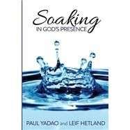 Soaking in God's Presence by Yadao, Paul; Hetland, Leif, 9781494470432