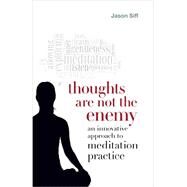 Thoughts Are Not the Enemy An Innovative Approach to Meditation Practice by Siff, Jason, 9781611800432