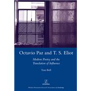 Octavio Paz and T. S. Eliot: Modern Poetry and the Translation of Influence by Boll,Tom, 9781906540432