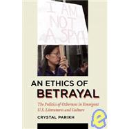 An Ethics of Betrayal The Politics of Otherness in Emergent U.S. Literatures and Culture by Parikh, Crystal, 9780823230433