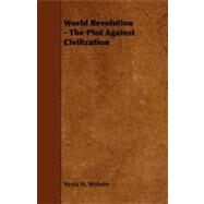 World Revolution: The Plot Against Civilization by Webster, Nesta H., 9781444650433
