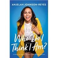 Who Do I Think I Am? Stories of Chola Wishes and Caviar Dreams by Johnson-Reyes, Anjelah, 9781546000433