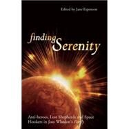Finding Serenity Anti-heroes, Lost Shepherds and Space Hookers in Joss Whedon's Firefly by Espenson, Jane, 9781932100433