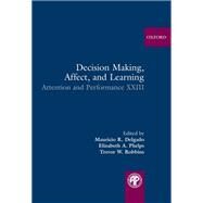 Decision Making, Affect, and Learning Attention and Performance XXIII by Delgado, Mauricio R.; Phelps, Elizabeth A.; Robbins, Trevor W., 9780199600434