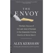 The Envoy The Epic Rescue of the Last Jews of Europe in the Desperate Closing Months of World War II by Kershaw, Alex, 9780306820434