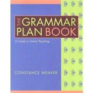 The Grammar Plan Book: A Guide To Smart Teaching by Weaver, Constance, 9780325010434