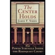 The Center Holds The Power Struggle Inside the Rehnquist Court by Simon, James F., 9780684870434