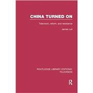 China Turned On: Television, Reform and Resistance by Lull, James, 9781138970434