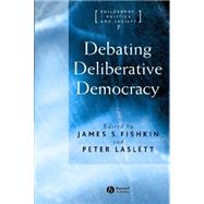 Debating Deliberative Democracy by Fishkin, James S.; Laslett, Peter, 9781405100434