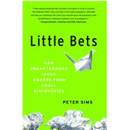 Little Bets How Breakthrough Ideas Emerge from Small Discoveries by Sims, Peter, 9781439170434