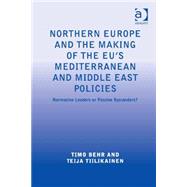 Northern Europe and the Making of the EU's Mediterranean and Middle East Policies: Normative Leaders or Passive Bystanders? by Behr,Timo, 9781472430434