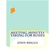 Meeting Minutes Taking for Busies by Briggs, John, 9781523600434