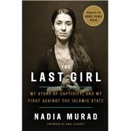 The Last Girl My Story of Captivity, and My Fight Against the Islamic State by Murad, Nadia; Clooney, Amal, 9781524760434