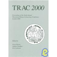 Trac 2000: Proceedings of the Tenth Annual Theoretical Roman Archaeology Conference, Held at the Institute of Archaeology, University College London, 6Th-7Th apr by Davies, Gwyn; Theoretical Roman Archaeology Conference; Gardner, Andrew; Lockyear, Kris, 9781842170434