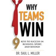 Why Teams Win 9 Keys to Success In Business, Sport and Beyond by Miller, Saul L., 9780470160435
