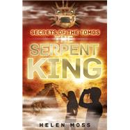 Secrets of the Tombs: 3: The Serpent King by Moss, Helen, 9781444010435
