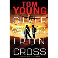 Silver Wings, Iron Cross by Young, Tom, 9781496730435