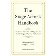 The Stage Actor's Handbook Traditions, Protocols, and Etiquette for the Working and Aspiring Professional by Kostroff, Michael; Garny, Julie; Daniels, Jeff, 9781538160435