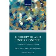 Underpaid and Unrecognized State-Induced Unfree Labour by Bales, Katie; Paz-Fuchs, Amir, 9780197910436