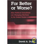 For Better or Worse? : How Political Consultants are Changing Elections in the United States by Dulio, David A., 9780791460436