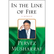In the Line of Fire A Memoir by Musharraf, Pervez, 9781439150436