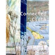 Connected Cloth Creating Collaborative Textile Projects by Holmes, Cas; Kelly, Anne, 9781849940436