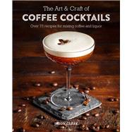 The Art & Craft of Coffee Cocktails by Clark, Jason; Osyka, Alex Attikov, 9781788790437