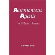 Autonomous Agents From Self-Control to Autonomy by Mele, Alfred R., 9780195150438