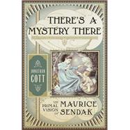 There's a Mystery There The Primal Vision of Maurice Sendak by COTT, JONATHAN, 9780385540438
