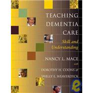 Teaching Dementia Care: Skill and Understanding by Mace, Nancy L., 9780801880438