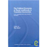 The Political Economy of Rural Livelihoods in Transition Economies: Land, Peasants and Rural Poverty in Transition by Spoor; Max, 9780415460439