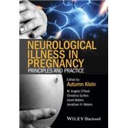 Neurological Illness in Pregnancy Principles and Practice by Klein, Autumn; O'Neal, M. Angela; Scifres, Christina; Waters, Janet; Waters, Jonathan H., 9780470670439