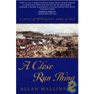 A Close Run Thing A Novel of Wellington's Army of 1815 by MALLINSON, ALLAN, 9780553380439