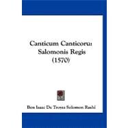 Canticum Canticoru : Salomonis Regis (1570) by Rashi, Ben Isaac De Troyes Solomon, 9781120170439